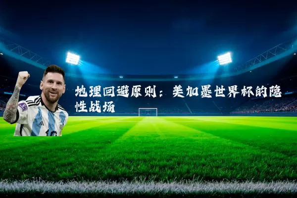 地理回避原则：美加墨世界杯的隐性战场