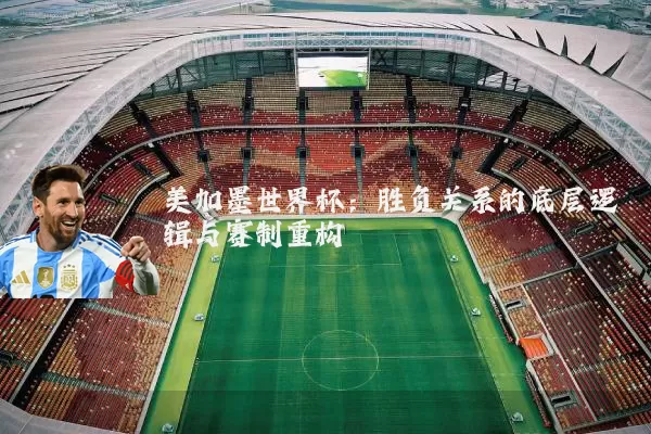 美加墨世界杯:胜负关系的底层逻辑与赛制重构
